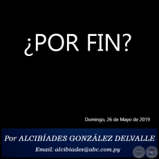POR FIN? - Por ALCIBADES GONZLEZ DELVALLE - Domingo, 26 de Mayo de 2019